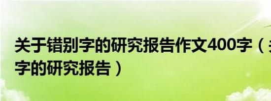 关于错别字的研究报告作文400字（关于错别字的研究报告）