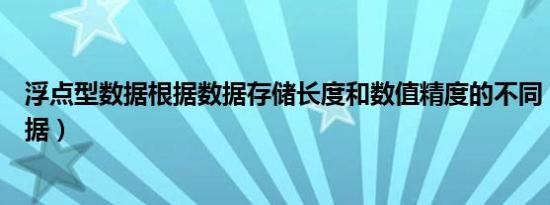 浮点型数据根据数据存储长度和数值精度的不同（浮点型数据）