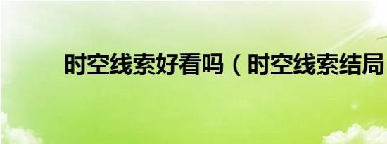 时空线索好看吗（时空线索结局）