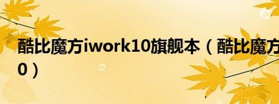 酷比魔方iwork10旗舰本（酷比魔方iwork10）