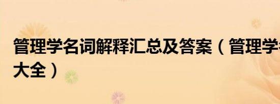 管理学名词解释汇总及答案（管理学名词解释大全）