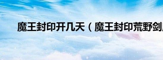 魔王封印开几天（魔王封印荒野剑魔）