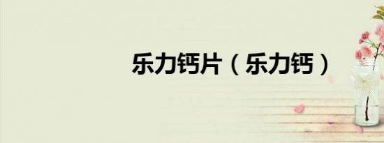 乐力钙片（乐力钙）