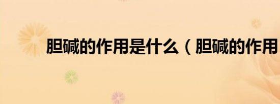 胆碱的作用是什么（胆碱的作用）