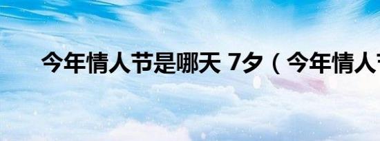 今年情人节是哪天 7夕（今年情人节）