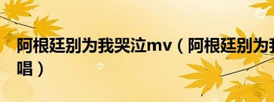 阿根廷别为我哭泣mv（阿根廷别为我哭泣原唱）