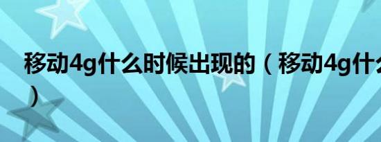 移动4g什么时候出现的（移动4g什么时候出）