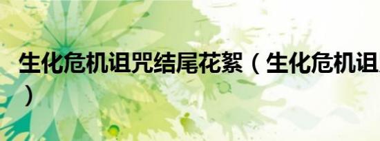 生化危机诅咒结尾花絮（生化危机诅咒片尾曲）