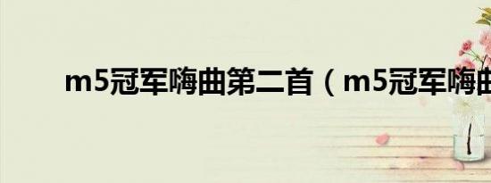 m5冠军嗨曲第二首（m5冠军嗨曲）