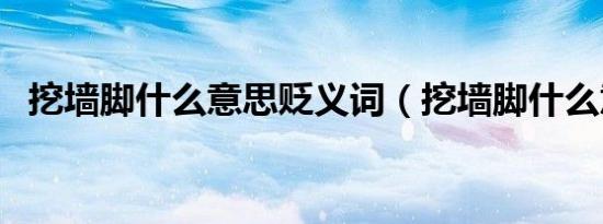 挖墙脚什么意思贬义词（挖墙脚什么意思）