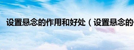 设置悬念的作用和好处（设置悬念的作用）
