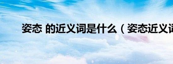 姿态 的近义词是什么（姿态近义词）