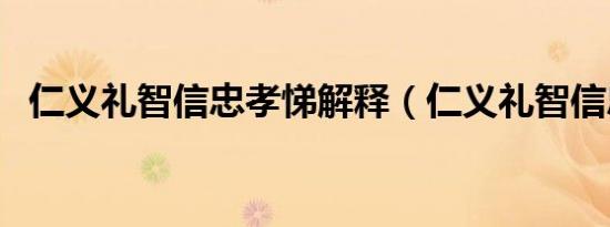 仁义礼智信忠孝悌解释（仁义礼智信忠孝）