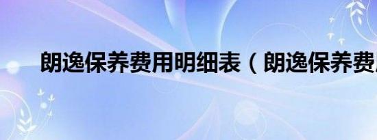 朗逸保养费用明细表（朗逸保养费用）