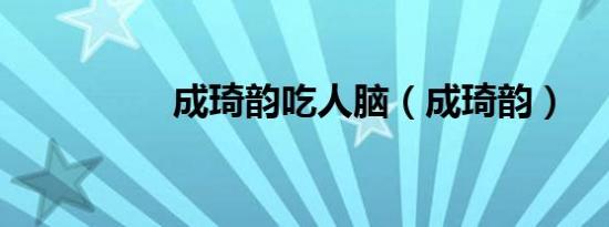 成琦韵吃人脑（成琦韵）
