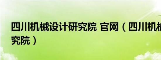 四川机械设计研究院 官网（四川机械设计研究院）