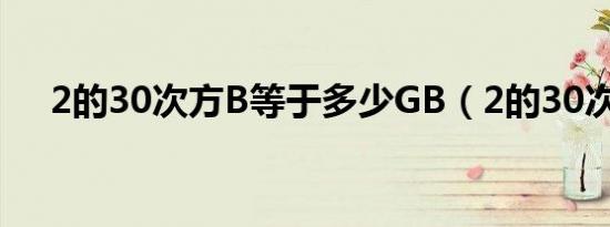 2的30次方B等于多少GB（2的30次方）