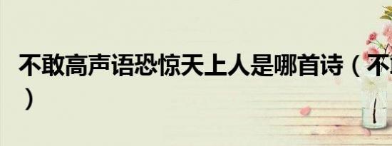 不敢高声语恐惊天上人是哪首诗（不敢高声语）