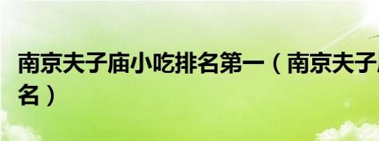 南京夫子庙小吃排名第一（南京夫子庙小吃排名）