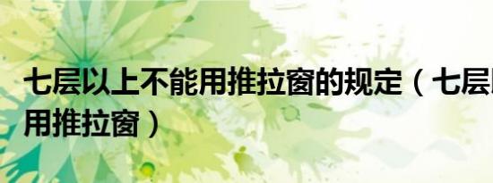 七层以上不能用推拉窗的规定（七层以上不能用推拉窗）