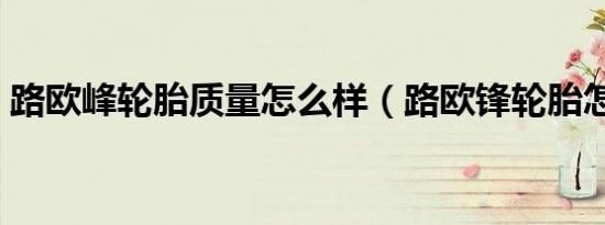 路欧峰轮胎质量怎么样（路欧锋轮胎怎么样）