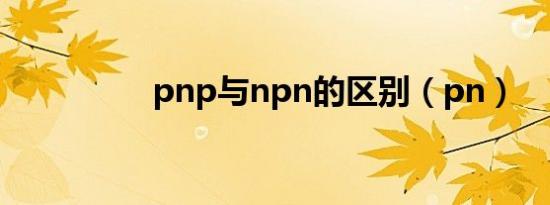pnp与npn的区别（pn）