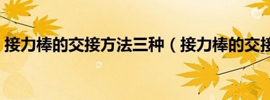 接力棒的交接方法三种（接力棒的交接方法）