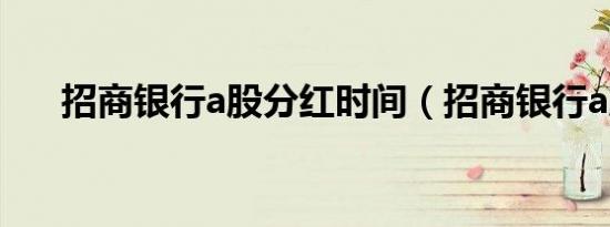 招商银行a股分红时间（招商银行a股）