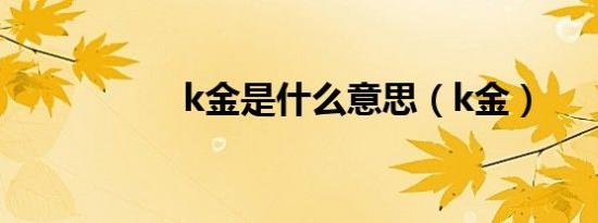 k金是什么意思（k金）