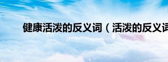 健康活泼的反义词（活泼的反义词）