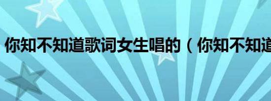 你知不知道歌词女生唱的（你知不知道歌词）