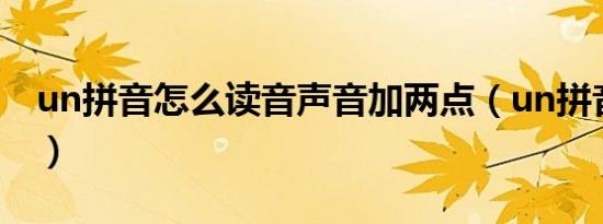 un拼音怎么读音声音加两点（un拼音怎么读）