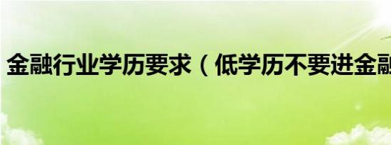 金融行业学历要求（低学历不要进金融行业）
