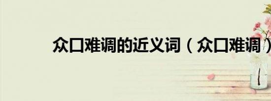 众口难调的近义词（众口难调）