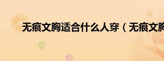 无痕文胸适合什么人穿（无痕文胸）