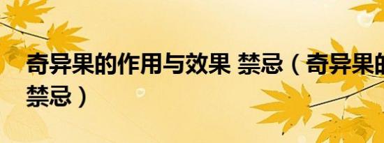 奇异果的作用与效果 禁忌（奇异果的功效与禁忌）