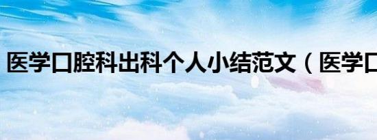 医学口腔科出科个人小结范文（医学口腔科）