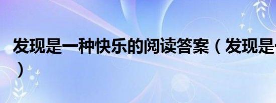 发现是一种快乐的阅读答案（发现是一种快乐）