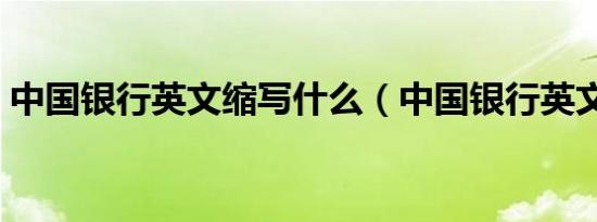 中国银行英文缩写什么（中国银行英文缩写）