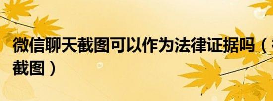 微信聊天截图可以作为法律证据吗（微信聊天截图）