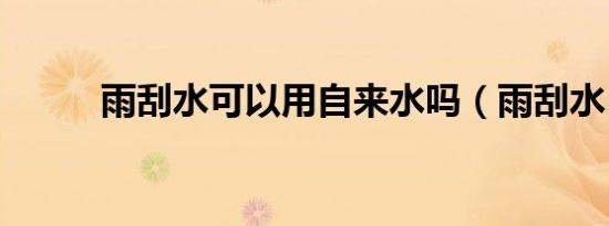 雨刮水可以用自来水吗（雨刮水）