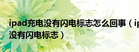 ipad充电没有闪电标志怎么回事（ipad充电没有闪电标志）