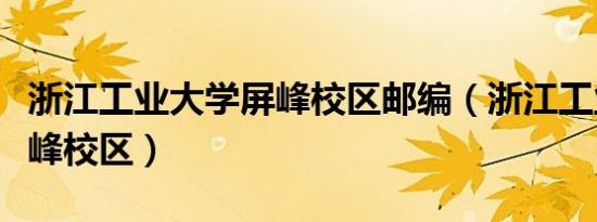 浙江工业大学屏峰校区邮编（浙江工业大学屏峰校区）