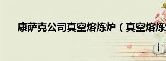 康萨克公司真空熔炼炉（真空熔炼炉）