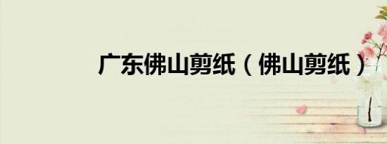 广东佛山剪纸（佛山剪纸）