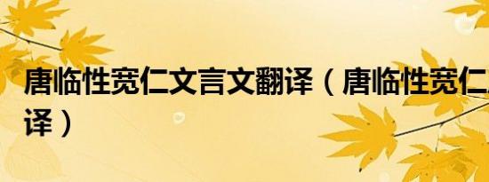 唐临性宽仁文言文翻译（唐临性宽仁原文及翻译）
