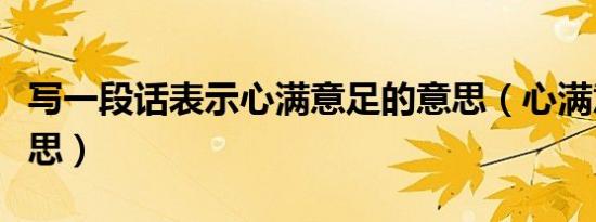 写一段话表示心满意足的意思（心满意足的意思）