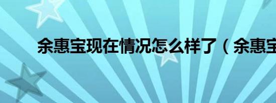 余惠宝现在情况怎么样了（余惠宝）