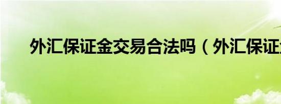 外汇保证金交易合法吗（外汇保证金）