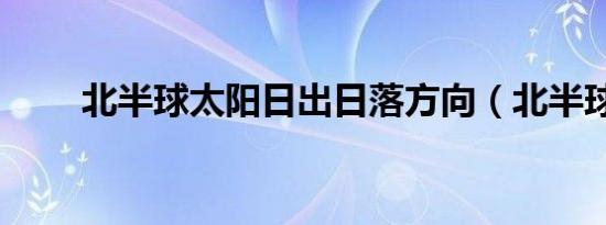 北半球太阳日出日落方向（北半球）